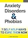 Anxiety Disorders And Phobias: 7 Self Help Ways To Cure Them Now (The Depression and Anxiety Self Help Cure)