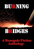 Burning Bridges: A Renegade Fiction Anthology