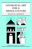 Liturgical Art for a Media Culture (American Essays in Liturgy)