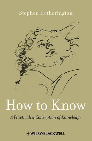 How to Know: A Practicalist Conception of Knowledge 1st edition by Hetherington, Stephen (2011) Hardcover