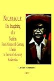 Nicaragua - the Imagining of a Nation - from Nineteenth-century Liberals to Twentieth-century Sandinistas: A History of Nationalist Politics in Nicaragua ... Century Liberals to 20th Century Sandinistas