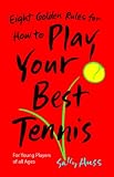 Eight Golden Rules for How to Play Your Best Tennis