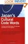Japan's Cultural Code Words: 233 Key Terms That Explain the Attitudes and Behavior of the Japanese