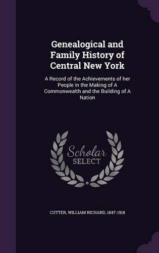 Genealogical and Family History of Central New York: A Record of the Achievements of her People in the Making of A Commonwealth and the Building of A Nation, by William Richard Cutter