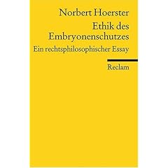 Ethik des Embryonenschutzes: Ein rechtsphilosophischer Essay