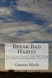 Break Bad Habits: How to Free Yourself from Nail Biting and Other Annoying Habits Forever!