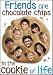 FRIENDS ARE CHOCOLATE CHIPS IN THE COOKIE OF LIFE