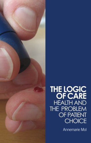 The Logic of Care: Health and the Problem of Patient Choice The Logic of Care: Health and the Problem of Patient Choice