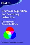 Grammar Acquisition and Processing Instruction: Secondary and Cumulative Effects (Second Language Acquisition)
