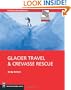 Glacier Travel & Crevasse Rescue: Reading Glaciers, Team Travel, Crevasse Rescue Techniques, Routefinding, Expedition Skills 2nd Edition