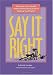 Say It Right: A Practical, User-Friendly, Totally Unintimidating Guide to Speaking Good English