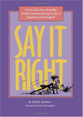 Say It Right: A Practical, User-Friendly, Totally Unintimidating Guide to Speaking Good English