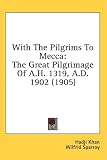 With the Pilgrims to Mecca: The Great Pilgrimage of A.H. 1319, A.D. 1902 (1905)