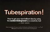 Tubespiration! : how to get your next brilliant idea by using the London Underground as a creativity tool : daily inspirations for your creative thinking by celebrating the first and next 150 years of