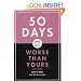 50 Days Worse Than Yours