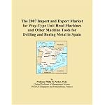 The 2007 Import and Export Market for Way-Type Unit Head Machines and Other Machine Tools for Drilling and Boring Metal in Spain book cover