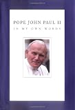 Pope John Paul II: In My Own Words