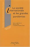 La soci�t� internationale et les grandes pand�mies : 14e Rencontres internationales d'Aix-en-Provence, 8 et 9 d�cembre 2006