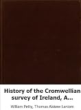 History of the Cromwellian survey of Ireland, A.D. 1655-6: commonly called