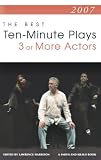 2007: The Best Ten-Minute Plays for Three or More Actors (Contemporary Playwrights)