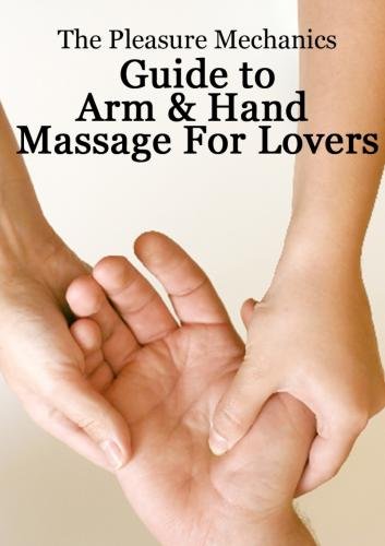 Pleasure Mechanics Guide to Arm and Hand Massage for Lover Pleasure Mechanics Guide to Arm and Hand Massage for Lover