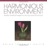 Harmonious Environment: Beautify, Detoxify and Energize Your Life, Your Home and Your Planet ~ Norma Lehmeier Hartie