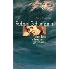 Robert Schumann. Eine Biografie: Ich hab im Traum geweinet