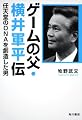 ゲームの父・横井軍平伝 任天堂のDNAを創造した男