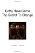 Gotta Have Game The Secret To Change