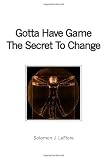 Gotta Have Game The Secret To Change