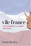Vile France: Fear, Duplicity, Cowardice and Cheese