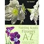 Painting Acrylic Flowers A To Z by Lexi Sundell