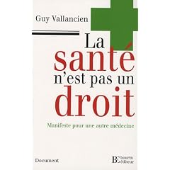 La sant� n'est pas un droit : Manifeste pour une autre m�decine
