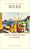 Die Verwandlung der Welt ins Herrliche: &Uuml;ber das Gl&uuml;ck (insel taschenbuch) - Rainer Maria Rilke