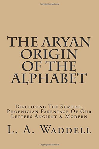 the aryan origin of the alphabet disclosing the sumero phoenician parentage of our letters ancient  modern