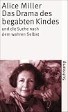 Das Drama des begabten Kindes und die Suche nach dem wahren Selbst (suhrkamp taschenbuch)
