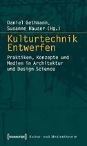Kulturtechnik Entwerfen: Praktiken, Konzepte und Medien in Architektur und Design Science