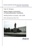 Nation, Region and History in Post-Communist Transitions: Identity Politics in Ukraine, 1991-2006 (Soviet and Post-Soviet Politics and Society 80)