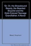 'Er; or, The brassbound beauty, the bearded bicyclist and the gold-colored teenage grandfather : a novel