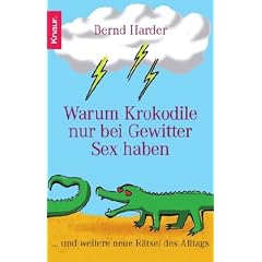 Warum Krokodile nur bei Gewitter Sex haben: ...und weitere neue R�tsel des Alltags