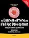 The Business of iPhone and iPad App Development: Making and Marketing Apps that Succeed