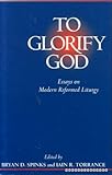 To glorify God : essays on modern Reformed liturgy
