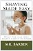 Shaving Made Easy: What the man who shaves ought to know