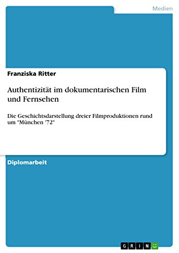 Authentizität im dokumentarischen Film und Fernsehen: Die Geschichtsdarstellung dreier Filmproduktionen rund um 