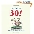 So You're 30!