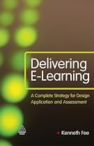Delivering E-learning: A Complete Strategy for Design, Application and Assessment