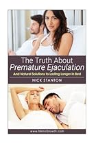 The Truth about Premature Ejaculation and Natural Solutions to Lasting Longer in Bed . The Truth about Premature Ejaculation and Natural Solutions to Lasting Longer in Bed .