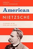 American Nietzsche: A History of an Icon and His Ideas