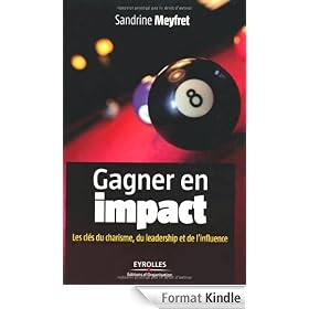 Gagner en impact : Les cl�s du charisme, du leadership et de l'influence