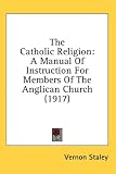 More details of book titled: The Catholic Religion: A Manual Of Instruction For Members Of The Anglican Church (1917)